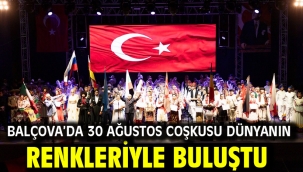BALÇOVA'DA 30 AĞUSTOS COŞKUSU DÜNYANIN RENKLERİYLE BULUŞTU