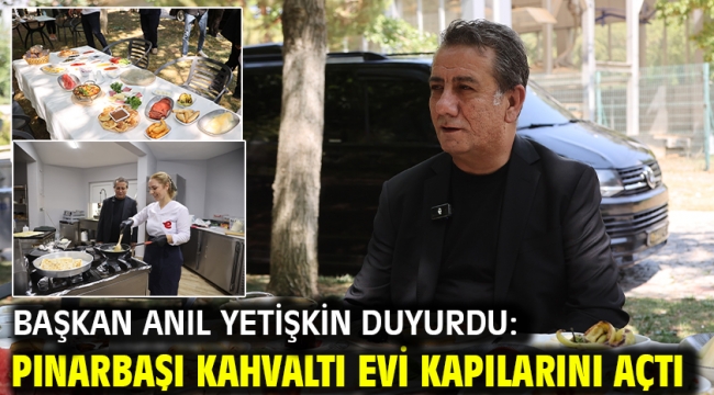 BAŞKAN ANIL YETİŞKİN DUYURDU: PINARBAŞI KAHVALTI EVİ KAPILARINI AÇTI