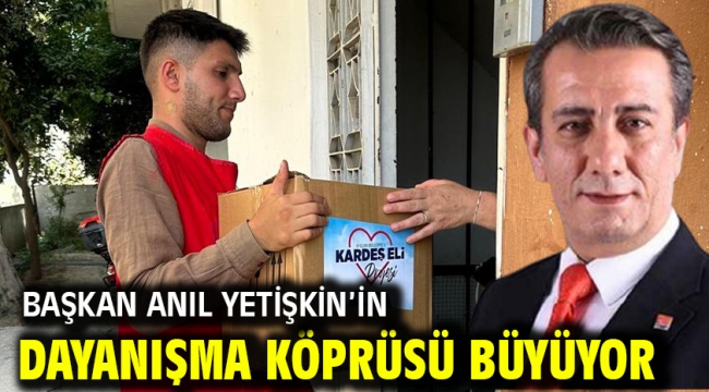 BAŞKAN ANIL YETİŞKİN'İN DAYANIŞMA KÖPRÜSÜ BÜYÜYOR