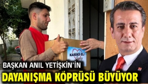 BAŞKAN ANIL YETİŞKİN'İN DAYANIŞMA KÖPRÜSÜ BÜYÜYOR