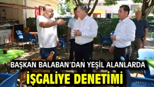BAŞKAN BALABAN'DAN YEŞİL ALANLARDA İŞGALİYE DENETİMİ