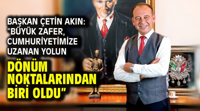 Başkan Çetin Akın: "Büyük Zafer, Cumhuriyetimize uzanan yolun dönüm noktalarından biri oldu"