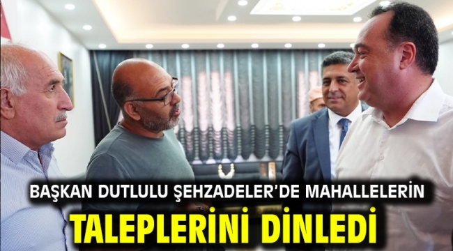 Başkan Dutlulu Şehzadeler'de Mahallelerin Taleplerini Dinledi