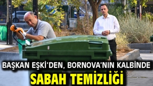 Başkan Eşki'den, Bornova'nın kalbinde sabah temizliği