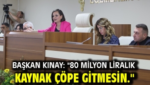 Başkan Kınay: "80 milyon liralık kaynak çöpe gitmesin."