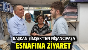 BAŞKAN ŞİMŞEK'TEN NİŞANCIPAŞA ESNAFINA ZİYARET