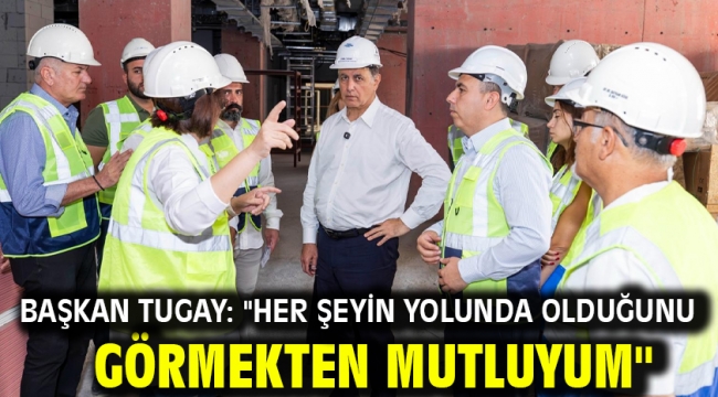 Başkan Tugay: "Her şeyin yolunda olduğunu görmekten mutluyum"