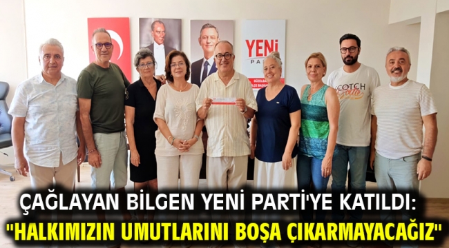 ÇAĞLAYAN BİLGEN YENİ PARTİ'YE KATILDI: "HALKIMIZIN UMUTLARINI BOŞA ÇIKARMAYACAĞIZ"