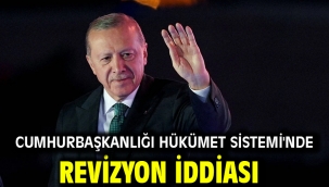 Cumhurbaşkanlığı Hükümet Sistemi'nde revizyon iddiası