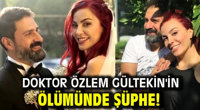 Doktor Özlem Gültekin'in ölümünde şüphe!