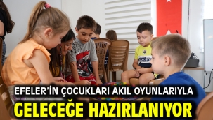 EFELER'İN ÇOCUKLARI AKIL OYUNLARIYLA GELECEĞE HAZIRLANIYOR