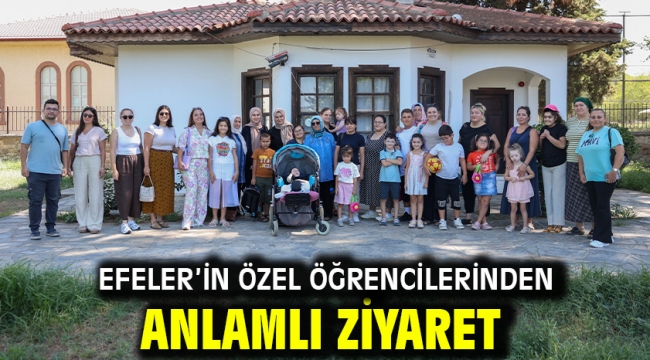 EFELER'İN ÖZEL ÖĞRENCİLERİNDEN ANLAMLI ZİYARET