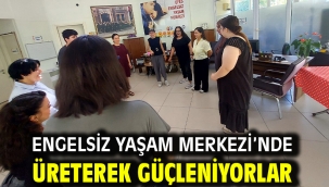 Engelsiz Yaşam Merkezi'nde Üreterek Güçleniyorlar