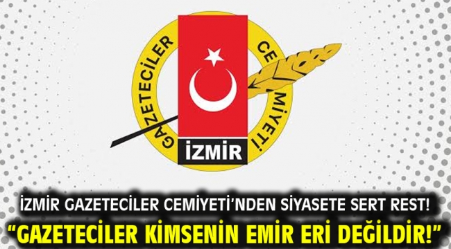 "GAZETECİLER KİMSENİN EMİR ERİ DEĞİLDİR"