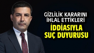 GİZLİLİK KARARINI İHLAL ETTİKLERİ İDDİASIYLA SUÇ DUYURUSU