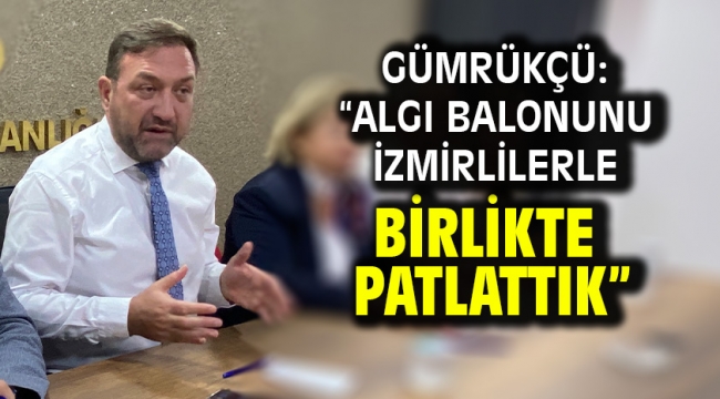 Gümrükçü: "Algı Balonunu İzmirlilerle Birlikte Patlattık"