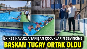İlk kez havuzla tanışan çocukların sevincine Başkan Tugay ortak oldu