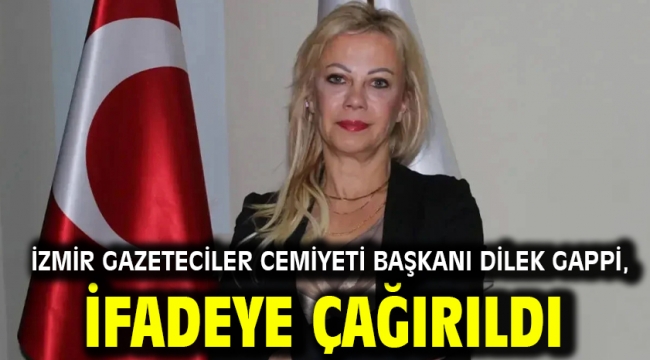  İzmir Gazeteciler Cemiyeti Başkanı Dilek Gappi, ifadeye çağırıldı