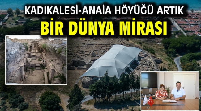 KADIKALESİ-ANAİA HÖYÜĞÜ ARTIK BİR DÜNYA MİRASI
