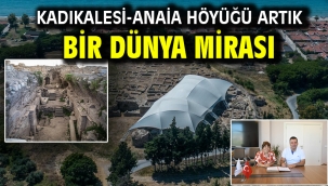 KADIKALESİ-ANAİA HÖYÜĞÜ ARTIK BİR DÜNYA MİRASI