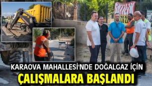KARAOVA MAHALLESİ'NDE DOĞALGAZ İÇİN ÇALIŞMALARA BAŞLANDI