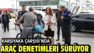 Karşıyaka Çarşısı'nda araç denetimleri sürüyor