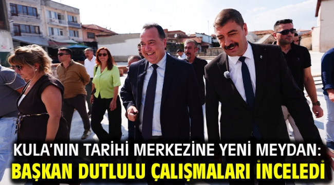 Kula'nın Tarihi Merkezine Yeni Meydan: Başkan Dutlulu Çalışmaları İnceledi