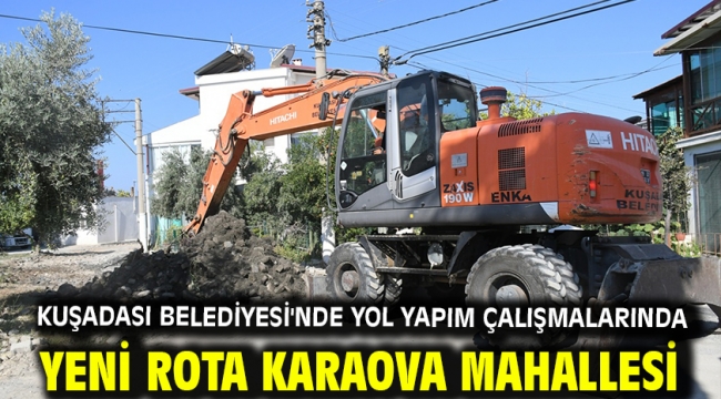 KUŞADASI BELEDİYESİ'NDE YOL YAPIM ÇALIŞMALARINDA YENİ ROTA KARAOVA MAHALLESİ