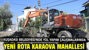KUŞADASI BELEDİYESİ'NDE YOL YAPIM ÇALIŞMALARINDA YENİ ROTA KARAOVA MAHALLESİ