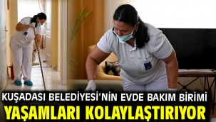 KUŞADASI BELEDİYESİ'NİN EVDE BAKIM BİRİMİ YAŞAMLARI KOLAYLAŞTIRIYOR