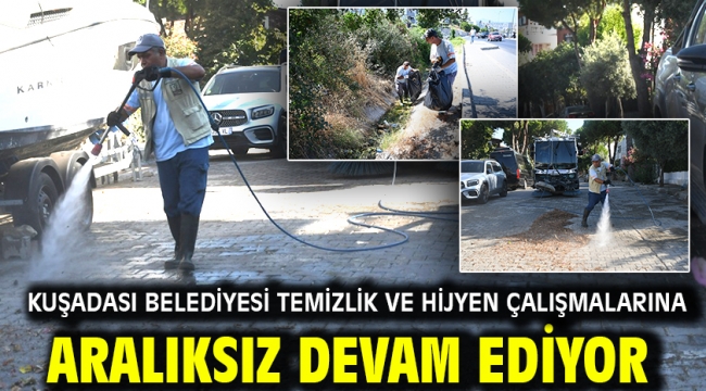 KUŞADASI BELEDİYESİ TEMİZLİK VE HİJYEN ÇALIŞMALARINA ARALIKSIZ DEVAM EDİYOR