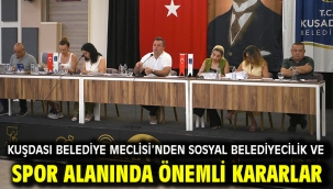 KUŞDASI BELEDİYE MECLİSİ'NDEN SOSYAL BELEDİYECİLİK VE SPOR ALANINDA ÖNEMLİ KARARLAR