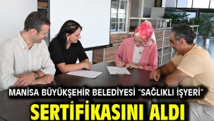 Manisa Büyükşehir Belediyesi "Sağlıklı İşyeri" Sertifikasını Aldı