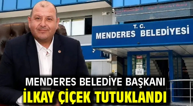 Menderes Belediye Başkanı İlkay Çiçek Tutuklandı