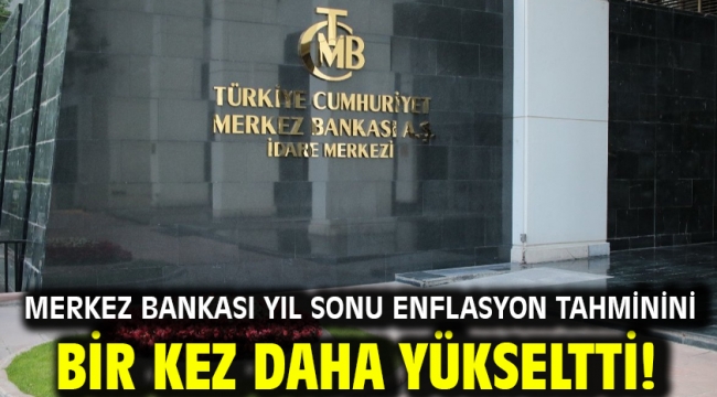 Merkez Bankası yıl sonu enflasyon tahminini bir kez daha yükseltti!