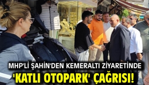 MHP'li Şahin'den Kemeraltı ziyaretinde 'katlı otopark' çağrısı!