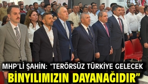 MHP'li Şahin: "Terörsüz Türkiye Gelecek Binyılımızın Dayanağıdır"