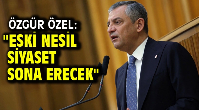Özgür Özel: "Eski nesil siyaset sona erecek"