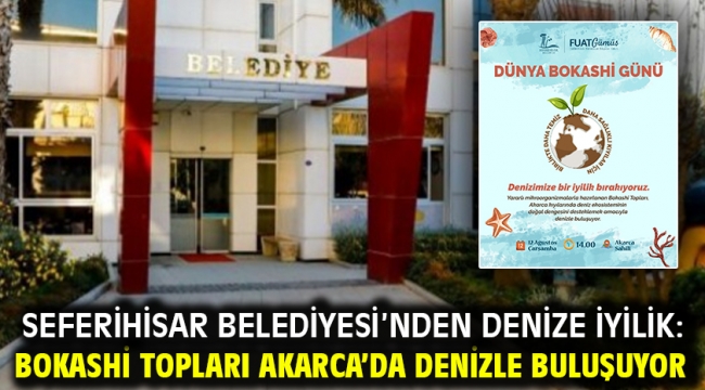 Seferihisar Belediyesi'nden denize iyilik: Bokashi topları Akarca'da denizle buluşuyor