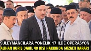 Süleymancılara yönelik 17 ilde operasyon
