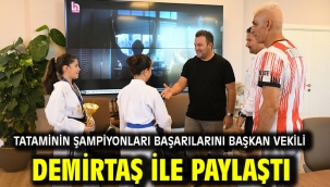 TATAMİNİN ŞAMPİYONLARI BAŞARILARINI BAŞKAN VEKİLİ DEMİRTAŞ İLE PAYLAŞTI