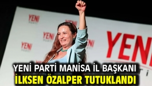 YENİ Parti Manisa İl Başkanı İlksen Özalper tutuklandı