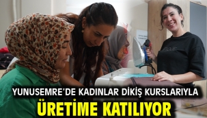 YUNUSEMRE'DE KADINLAR DİKİŞ KURSLARIYLA ÜRETİME KATILIYOR