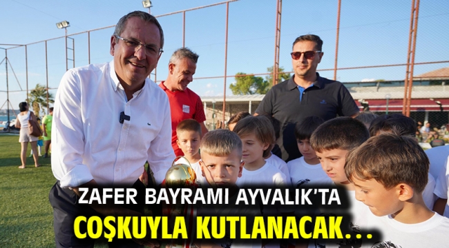 Zafer Bayramı Ayvalık'ta coşkuyla kutlanacak…