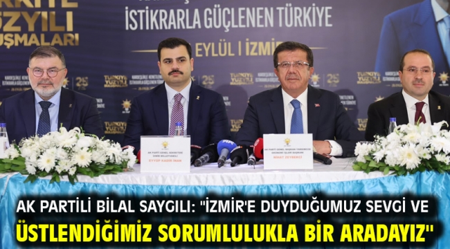 AK Partili Bilal Saygılı: ''İzmir'e duyduğumuz sevgi ve üstlendiğimiz sorumlulukla bir aradayız''