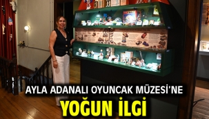 AYLA ADANALI OYUNCAK MÜZESİ'NE YOĞUN İLGİ