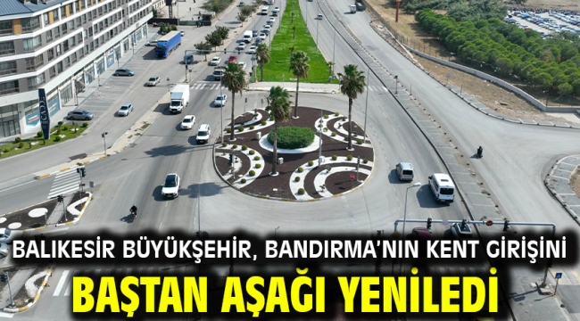 Balıkesir Büyükşehir, Bandırma'nın kent girişini baştan aşağı yeniledi