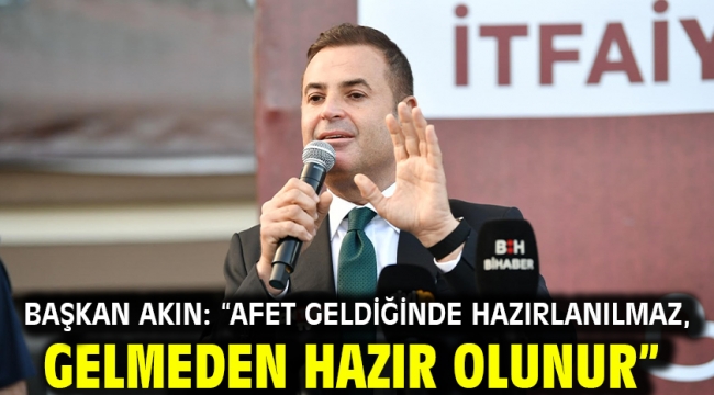Başkan Akın: "Afet Geldiğinde Hazırlanılmaz, Gelmeden Hazır Olunur"