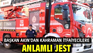 Başkan Akın'dan kahraman itfaiyecilere anlamlı jest