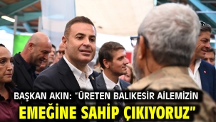 Başkan Akın: "Üreten Balıkesir Ailemizin Emeğine Sahip Çıkıyoruz"